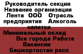 Руководитель секции › Название организации ­ Лента, ООО › Отрасль предприятия ­ Алкоголь, напитки › Минимальный оклад ­ 51 770 - Все города Работа » Вакансии   . Башкортостан респ.,Баймакский р-н